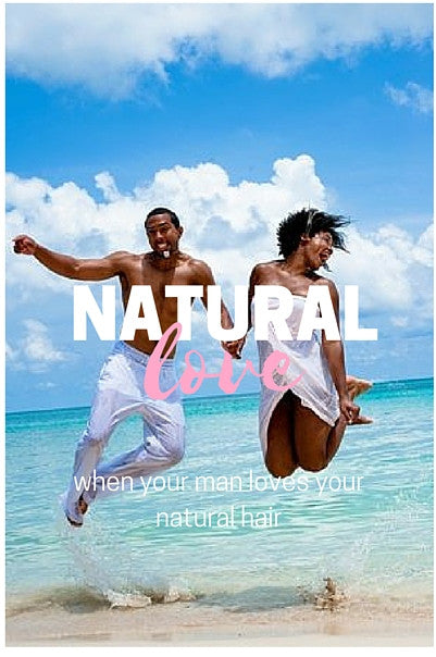 When your man loves your natural hair